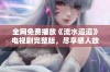 全网免费播放《流水迢迢》电视剧完整版，尽享感人故事