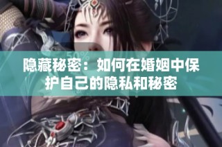 隐藏秘密：如何在婚姻中保护自己的隐私和秘密