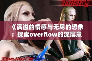 《满溢的情感与无尽的想象：探索overflow的深层意义》