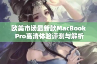 欧美市场最新款MacBook Pro高清体验评测与解析