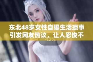 东北48岁女性自曝生活琐事引发网友热议，让人忍俊不禁