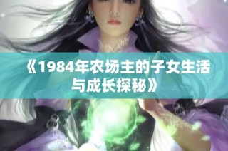 《1984年农场主的子女生活与成长探秘》