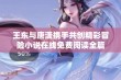 王东与唐潇携手共创精彩冒险小说在线免费阅读全篇