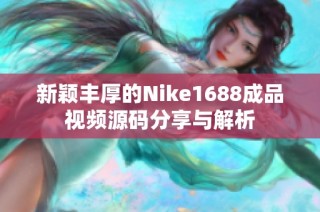 新颖丰厚的Nike1688成品视频源码分享与解析