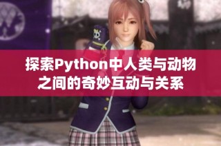 探索Python中人类与动物之间的奇妙互动与关系