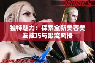 独特魅力：探索全新美容美发技巧与潮流风格