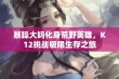 暴躁大妈化身荒野英雄，K12挑战极限生存之旅