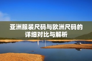 亚洲服装尺码与欧洲尺码的详细对比与解析