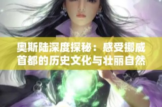 奥斯陆深度探秘：感受挪威首都的历史文化与壮丽自然景观