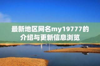 最新地区网名my19777的介绍与更新信息浏览