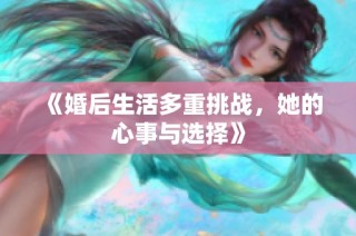 《婚后生活多重挑战，她的心事与选择》