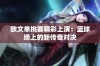 欧文单挑赛精彩上演：篮球场上的新传奇对决