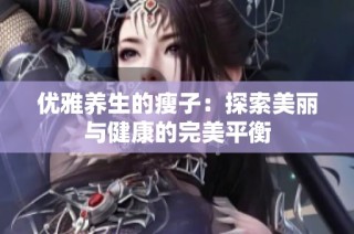 优雅养生的瘦子：探索美丽与健康的完美平衡