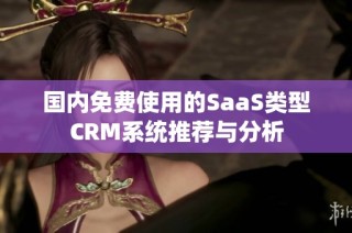 国内免费使用的SaaS类型CRM系统推荐与分析