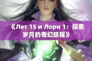 《Лет 15 и Лорн 1：探索岁月的奇幻旅程》