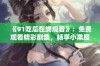 《91吃瓜在线观看》：免费观看精彩剧集，畅享小黑屋影视新体验