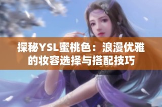 探秘YSL蜜桃色：浪漫优雅的妆容选择与搭配技巧