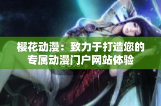 樱花动漫：致力于打造您的专属动漫门户网站体验