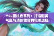 YSL蜜桃色系列：打造甜美气息与清新妆容的完美选择