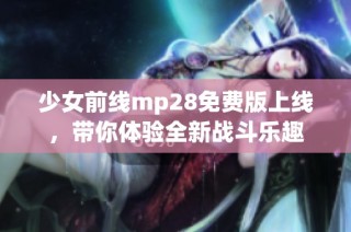 少女前线mp28免费版上线，带你体验全新战斗乐趣