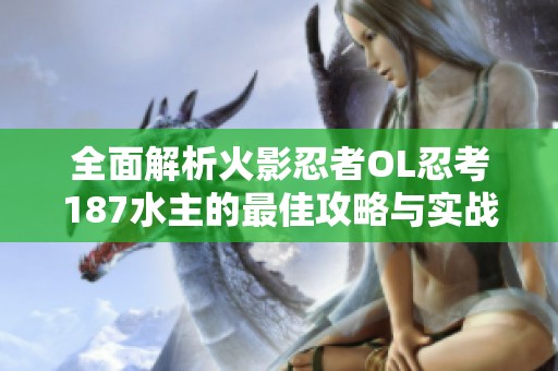 全面解析火影忍者OL忍考187水主的最佳攻略与实战技巧