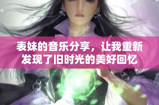 表妹的音乐分享，让我重新发现了旧时光的美好回忆