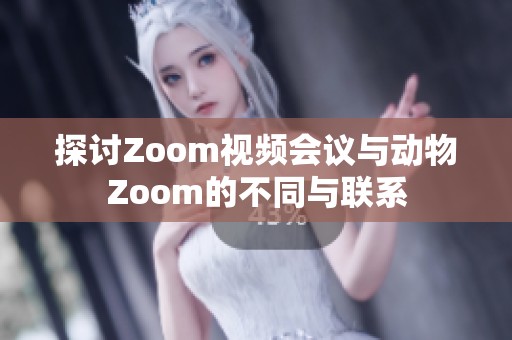 探讨Zoom视频会议与动物Zoom的不同与联系