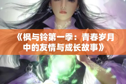 《枫与铃第一季：青春岁月中的友情与成长故事》