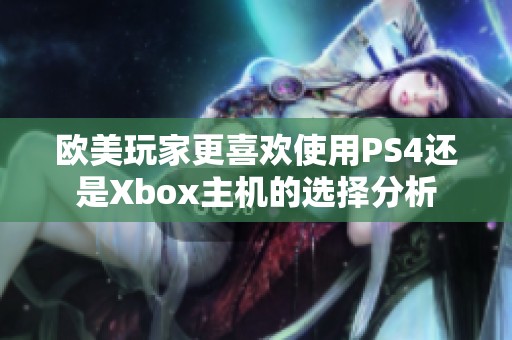 欧美玩家更喜欢使用PS4还是Xbox主机的选择分析