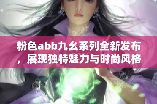 粉色abb九幺系列全新发布，展现独特魅力与时尚风格