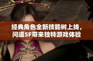 经典角色全新技能树上线，问道SF带来独特游戏体验