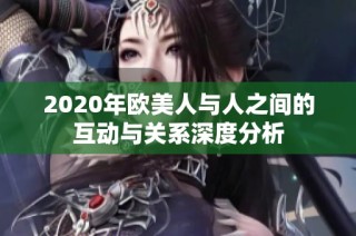 2020年欧美人与人之间的互动与关系深度分析