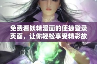 免费看妖精漫画的便捷登录页面，让你轻松享受精彩故事