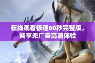 在线观看极速60秒完整版，畅享无广告高清体验