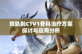 双轨制C1V1骨科治疗方案探讨与应用分析