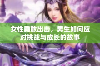 女性勇敢出击，男生如何应对挑战与成长的故事