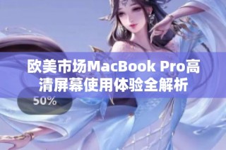 欧美市场MacBook Pro高清屏幕使用体验全解析