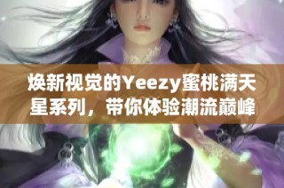 焕新视觉的Yeezy蜜桃满天星系列，带你体验潮流巅峰