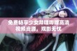 免费畅享少女哔哩哔哩高清视频资源，观影无忧