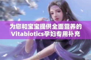 为您和宝宝提供全面营养的Vitabiotics孕妇专用补充剂