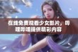 在线免费观看少女影片，哔哩哔哩提供精彩内容 