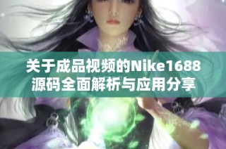 关于成品视频的Nike1688源码全面解析与应用分享