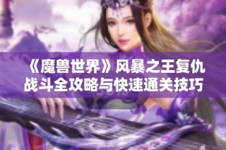 《魔兽世界》风暴之王复仇战斗全攻略与快速通关技巧分析