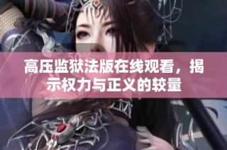 高压监狱法版在线观看，揭示权力与正义的较量