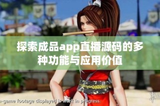 探索成品app直播源码的多种功能与应用价值