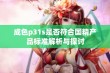 成色p31s是否符合国精产品标准解析与探讨