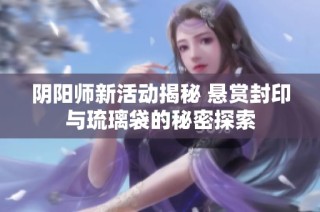 阴阳师新活动揭秘 悬赏封印与琉璃袋的秘密探索