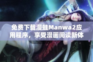 免费下载漫蛙Manwa2应用程序，享受漫画阅读新体验