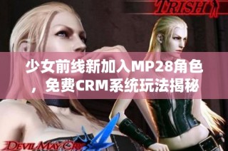 少女前线新加入MP28角色，免费CRM系统玩法揭秘