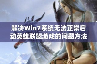 解决Win7系统无法正常启动英雄联盟游戏的问题方法指南